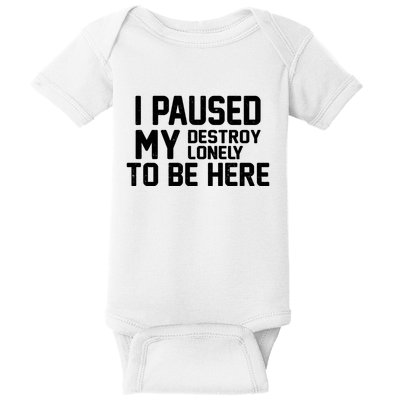 I Paused My Destroy Lonely To Be Here Baby Bodysuit