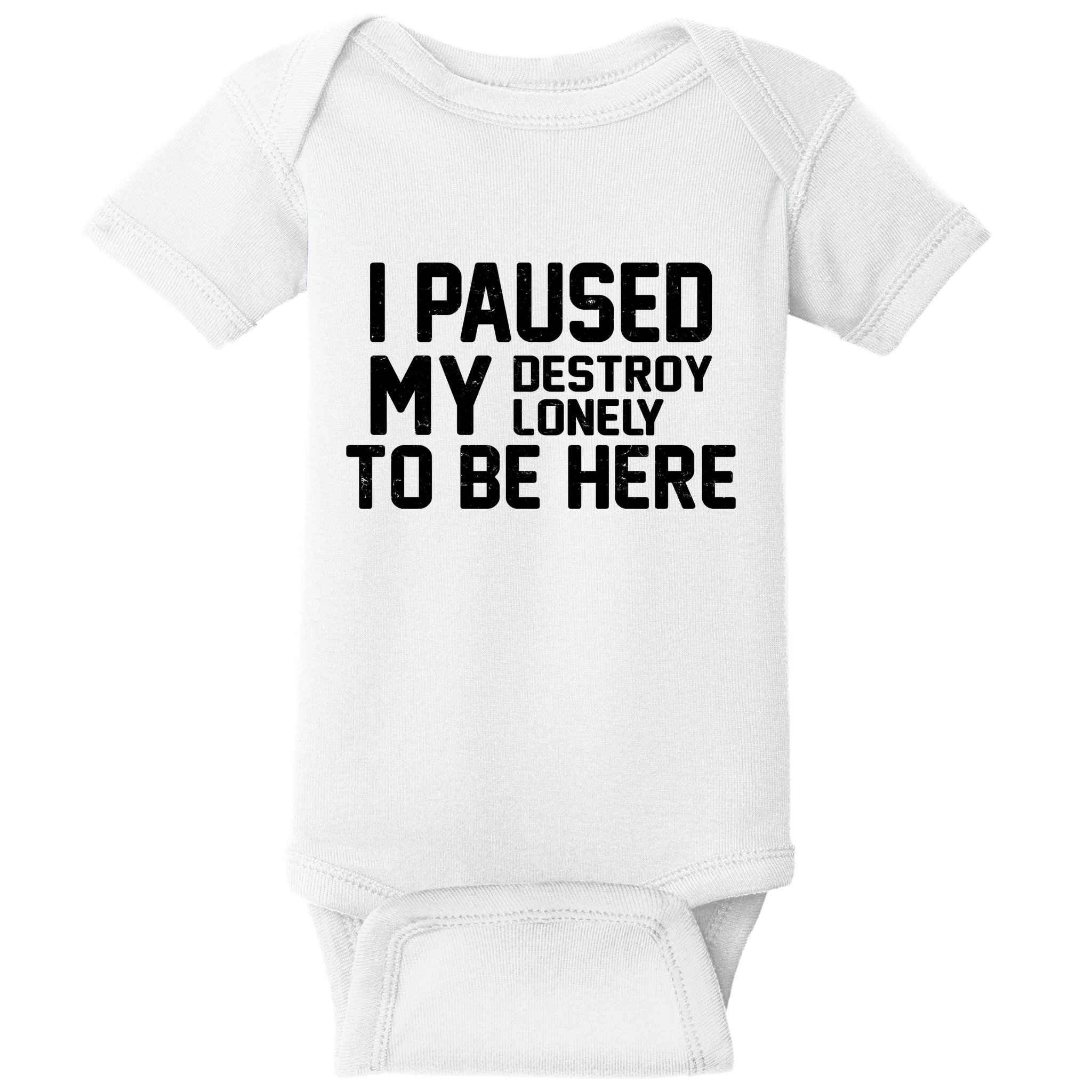 I Paused My Destroy Lonely To Be Here Baby Bodysuit