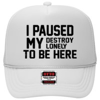 I Paused My Destroy Lonely To Be Here Trucker Hat