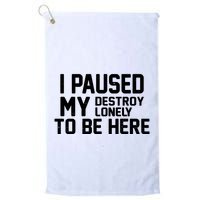 I Paused My Destroy Lonely To Be Here Golf Towel
