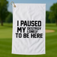 I Paused My Destroy Lonely To Be Here Golf Towel