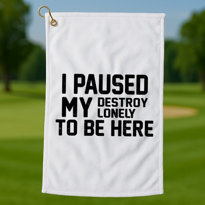 I Paused My Destroy Lonely To Be Here Golf Towel