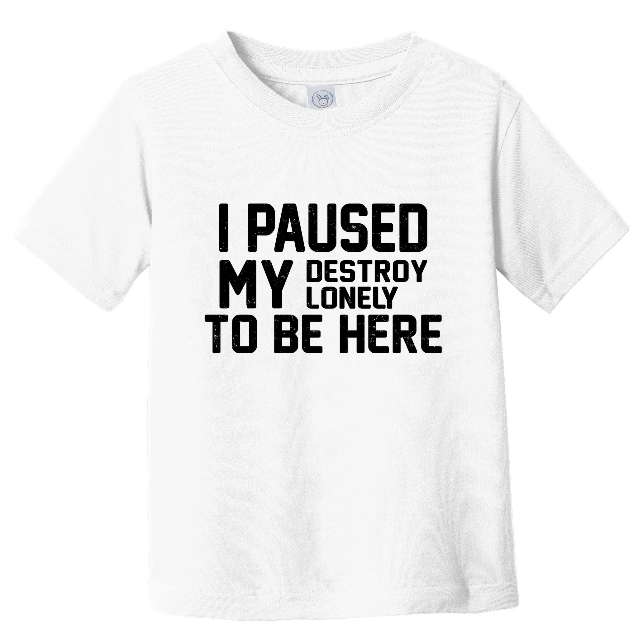I Paused My Destroy Lonely To Be Here Toddler T-Shirt