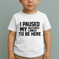 I Paused My Destroy Lonely To Be Here Toddler T-Shirt