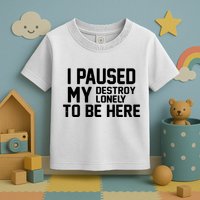 I Paused My Destroy Lonely To Be Here Toddler T-Shirt