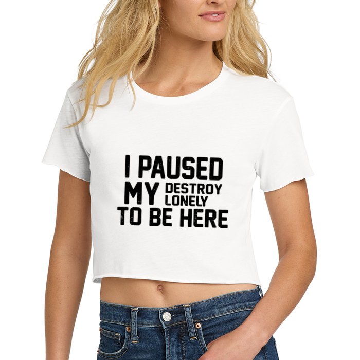 I Paused My Destroy Lonely To Be Here Crop Top