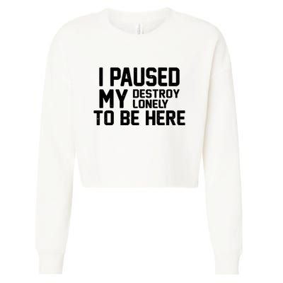 I Paused My Destroy Lonely To Be Here Cropped Pullover Crew