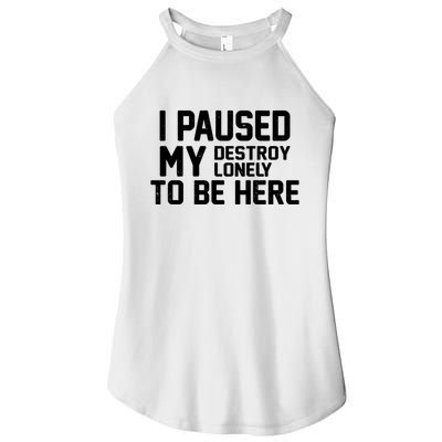 I Paused My Destroy Lonely To Be Here Women's Perfect Tri Rocker Tank