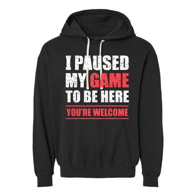 I Paused My Game To Be Here Funny Gamer Video Game Gaming Garment-Dyed Fleece Hoodie