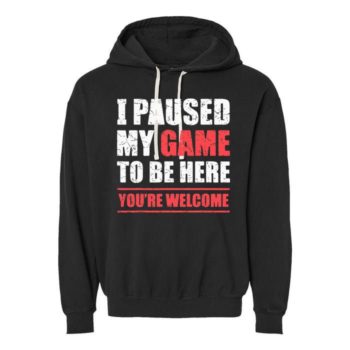I Paused My Game To Be Here Funny Gamer Video Game Gaming Garment-Dyed Fleece Hoodie