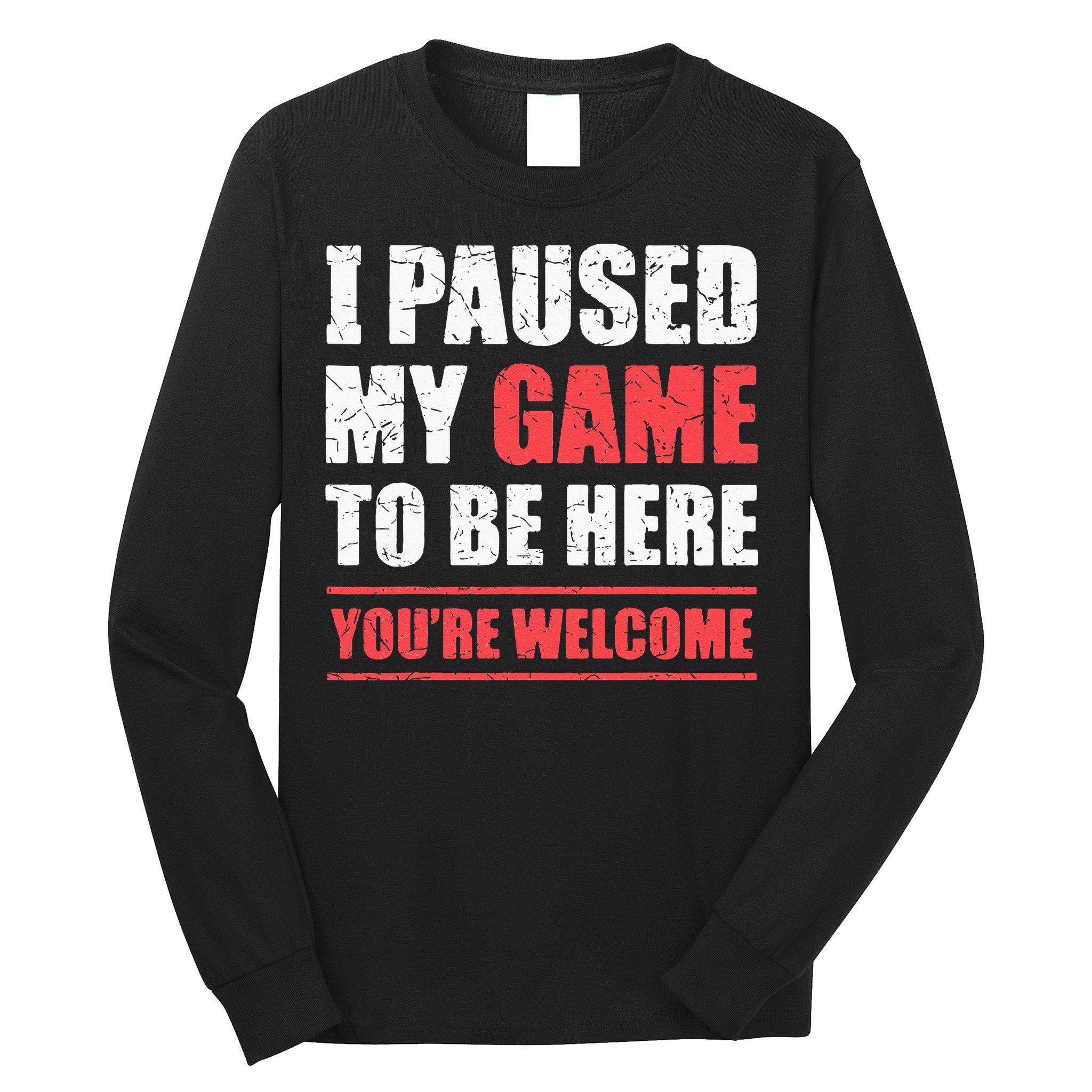 I Paused My Game To Be Here Funny Gamer Video Game Gaming Long Sleeve Shirt