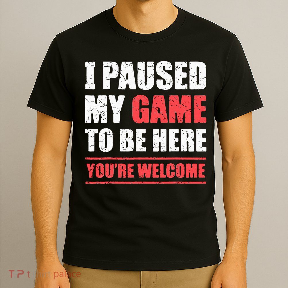 I Paused My Game To Be Here Funny Gamer Video Game Gaming T-Shirt