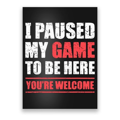 I Paused My Game To Be Here Funny Gamer Video Game Gaming Poster