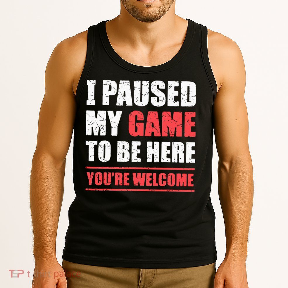 I Paused My Game To Be Here Funny Gamer Video Game Gaming Tank Top