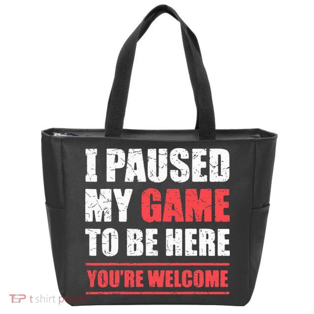 I Paused My Game To Be Here Funny Gamer Video Game Gaming Zip Tote Bag