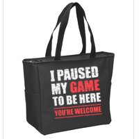 I Paused My Game To Be Here Funny Gamer Video Game Gaming Zip Tote Bag