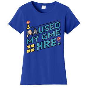 I Paused My Game To Be Here Video Gamer Graphic Funny Great Gift Women's T-Shirt