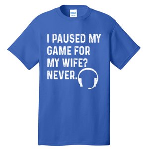 I Paused My Game For My Wife Never Pc Computer Gamer Gaming Cute Gift Tall T-Shirt