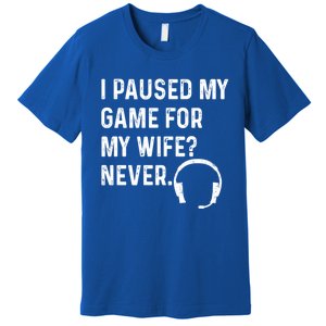 I Paused My Game For My Wife Never Pc Computer Gamer Gaming Cute Gift Premium T-Shirt