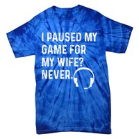 I Paused My Game For My Wife Never Pc Computer Gamer Gaming Cute Gift Tie-Dye T-Shirt