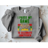 I Pause My Game To Celebrate Juneteenth Gamer Sweatshirt