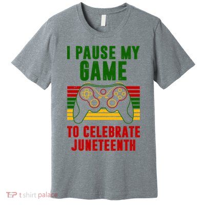 I Pause My Game To Celebrate Juneteenth Gamer Premium T-Shirt