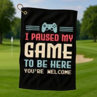 I Paused My Game To Be Here YouRe Welcome Retro Gamer Gift Golf Towel
