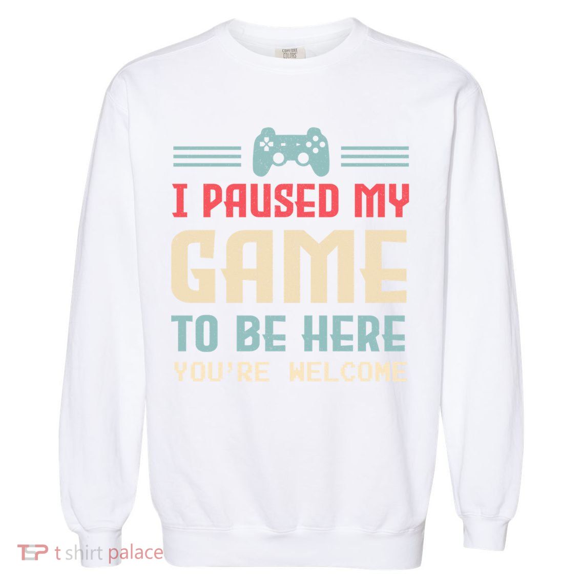 I Paused My Game To Be Here YouRe Welcome Retro Gamer Gift Garment-Dyed Sweatshirt