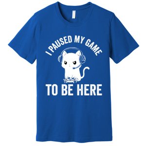 I Paused My Game To Be Here Cat Funny Video Game For Gamers Gift Premium T-Shirt