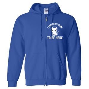 I Paused My Game To Be Here Cat Funny Video Game For Gamers Gift Full Zip Hoodie