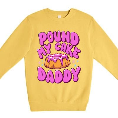 Inappropriate Pound My Cake Daddy Embarrassing Adult Humor  Premium Crewneck Sweatshirt