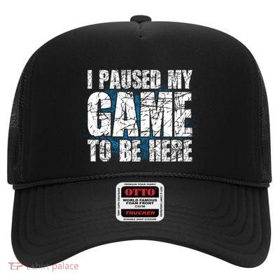 I Paused My Game To Be Here Saying For Gamers Gamer Gift High Crown Mesh Back Trucker Hat