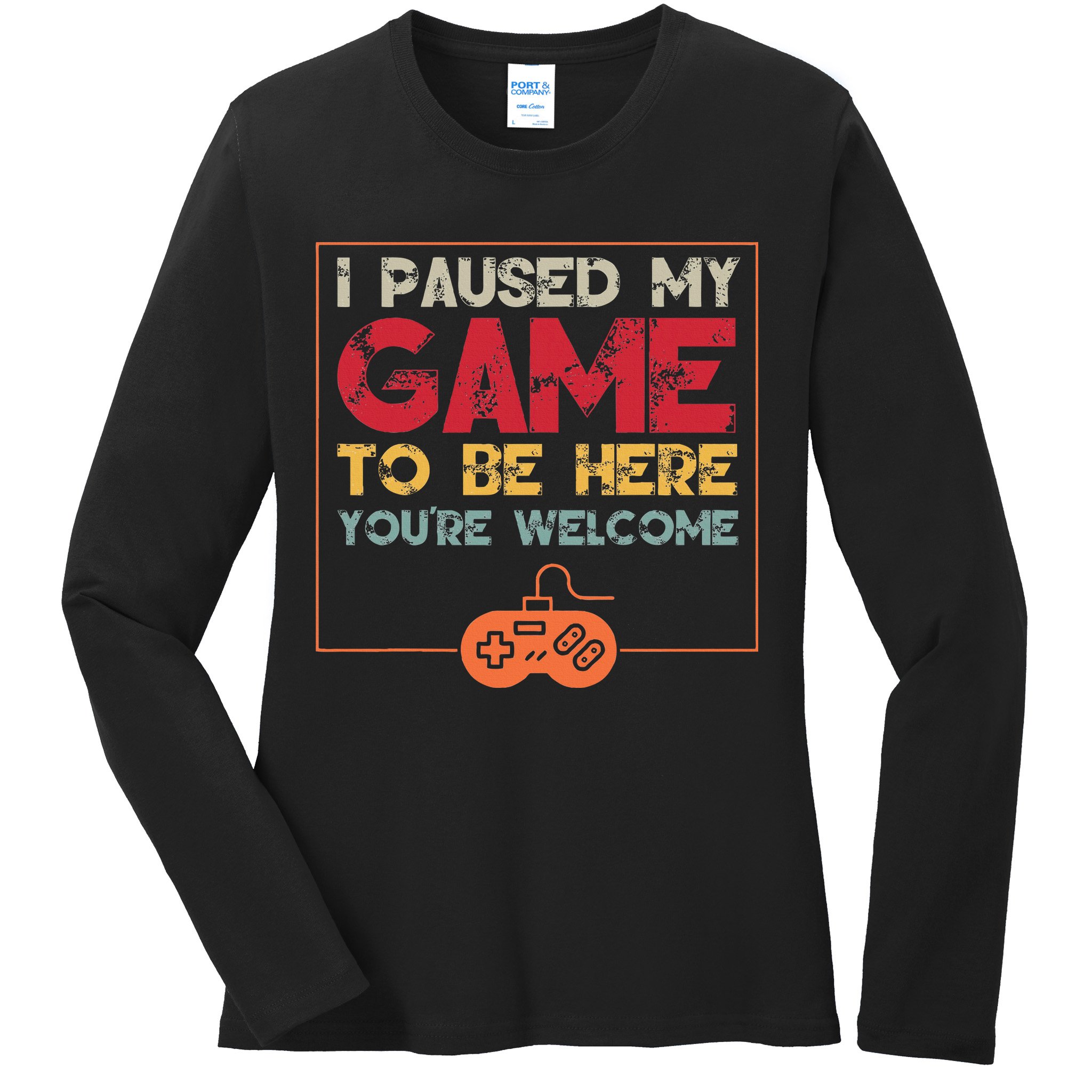 I Paused My Game To Be Here Video Gamer Ladies Long Sleeve Shirt