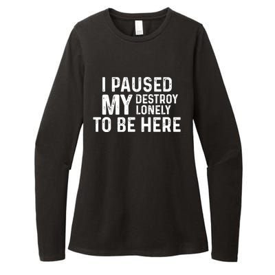 I Paused My Destroy Lonely To Be Here Womens CVC Long Sleeve Shirt