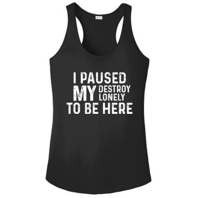 I Paused My Destroy Lonely To Be Here Ladies PosiCharge Competitor Racerback Tank