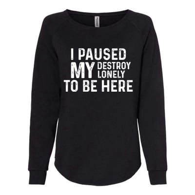 I Paused My Destroy Lonely To Be Here Womens California Wash Sweatshirt