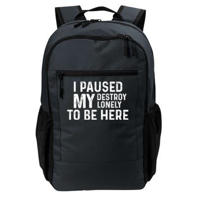 I Paused My Destroy Lonely To Be Here Daily Commute Backpack