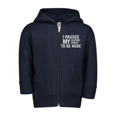 I Paused My Destroy Lonely To Be Here Toddler Zip Fleece Hoodie