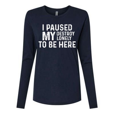 I Paused My Destroy Lonely To Be Here Womens Cotton Relaxed Long Sleeve T-Shirt