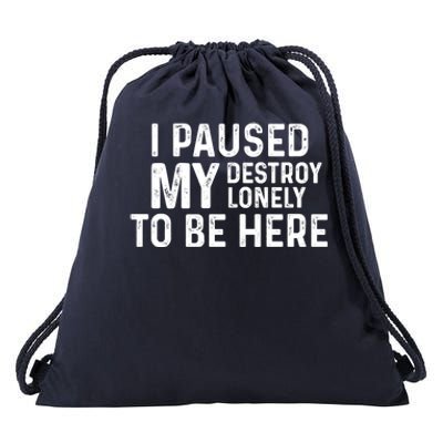 I Paused My Destroy Lonely To Be Here Drawstring Bag