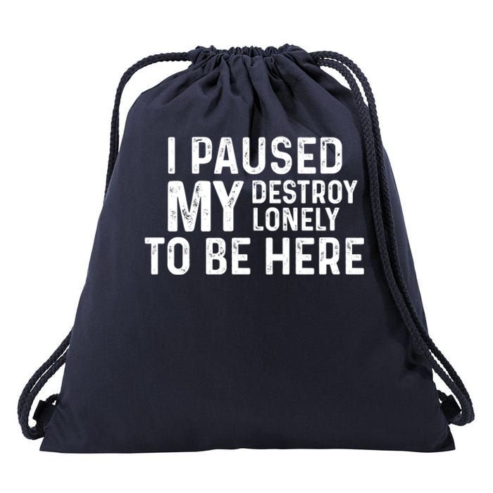 I Paused My Destroy Lonely To Be Here Drawstring Bag