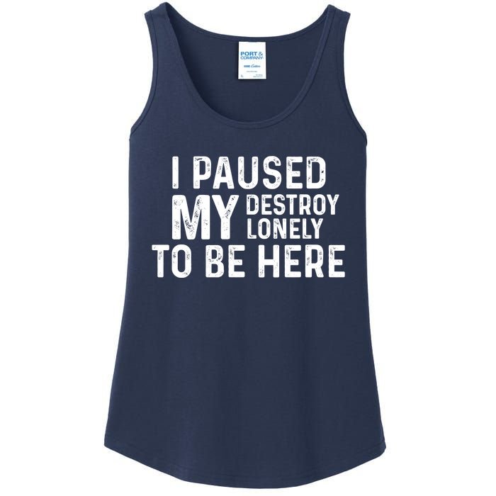 I Paused My Destroy Lonely To Be Here Ladies Essential Tank