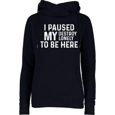 I Paused My Destroy Lonely To Be Here Womens Funnel Neck Pullover Hood