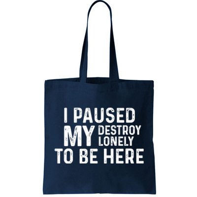 I Paused My Destroy Lonely To Be Here Tote Bag