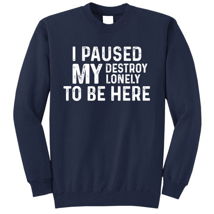 I Paused My Destroy Lonely To Be Here Tall Sweatshirt