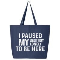 I Paused My Destroy Lonely To Be Here 25L Jumbo Tote