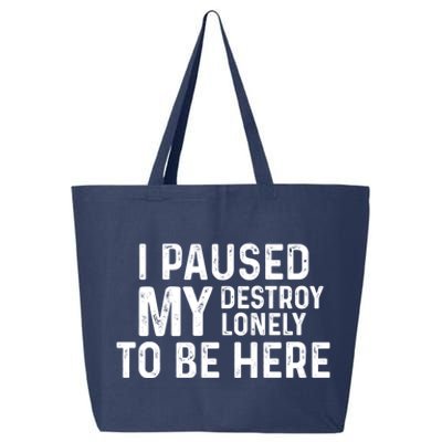 I Paused My Destroy Lonely To Be Here 25L Jumbo Tote