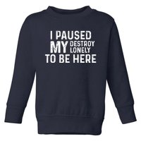 I Paused My Destroy Lonely To Be Here Toddler Sweatshirt