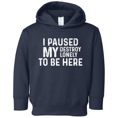 I Paused My Destroy Lonely To Be Here Toddler Hoodie