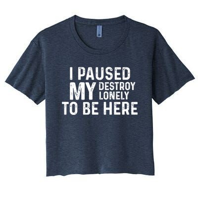 I Paused My Destroy Lonely To Be Here Women's Crop Top Tee